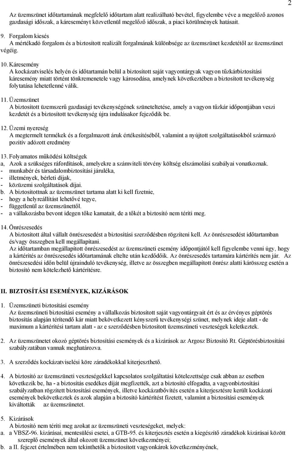 Káresemény A kockázatviselés helyén és időtartamán belül a biztosított saját vagyontárgyak vagyon tűzkárbiztosítási káresemény miatt történt tönkremenetele vagy károsodása, amelynek következtében a