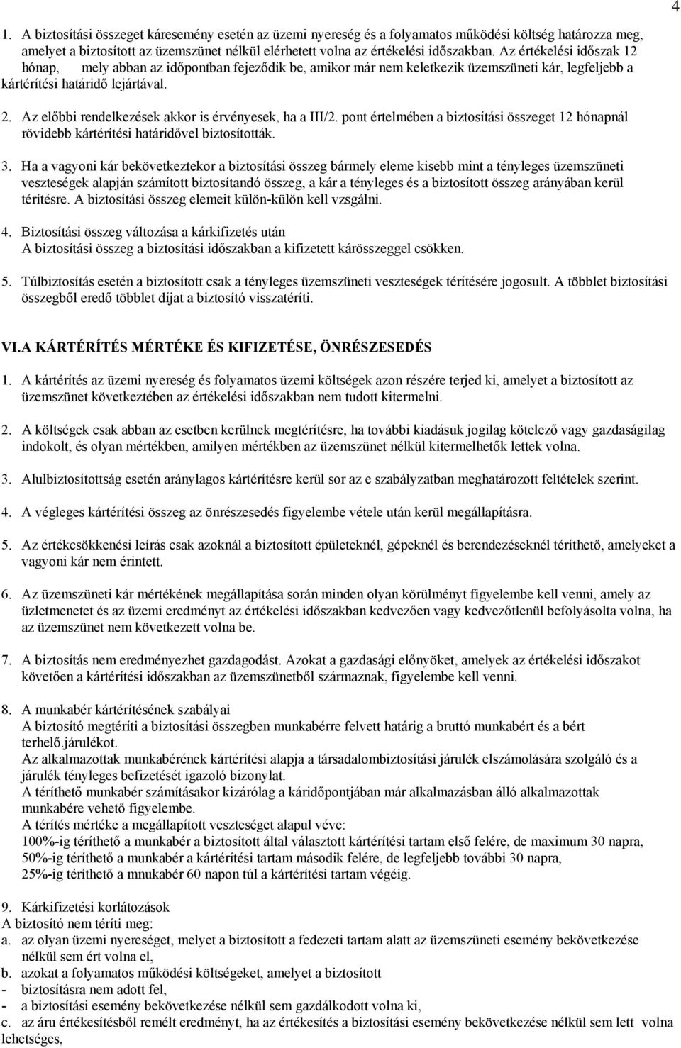 Az előbbi rendelkezések akkor is érvényesek, ha a III/2. pont értelmében a biztosítási összeget 12 hónapnál rövidebb kártérítési határidővel biztosították. 3.