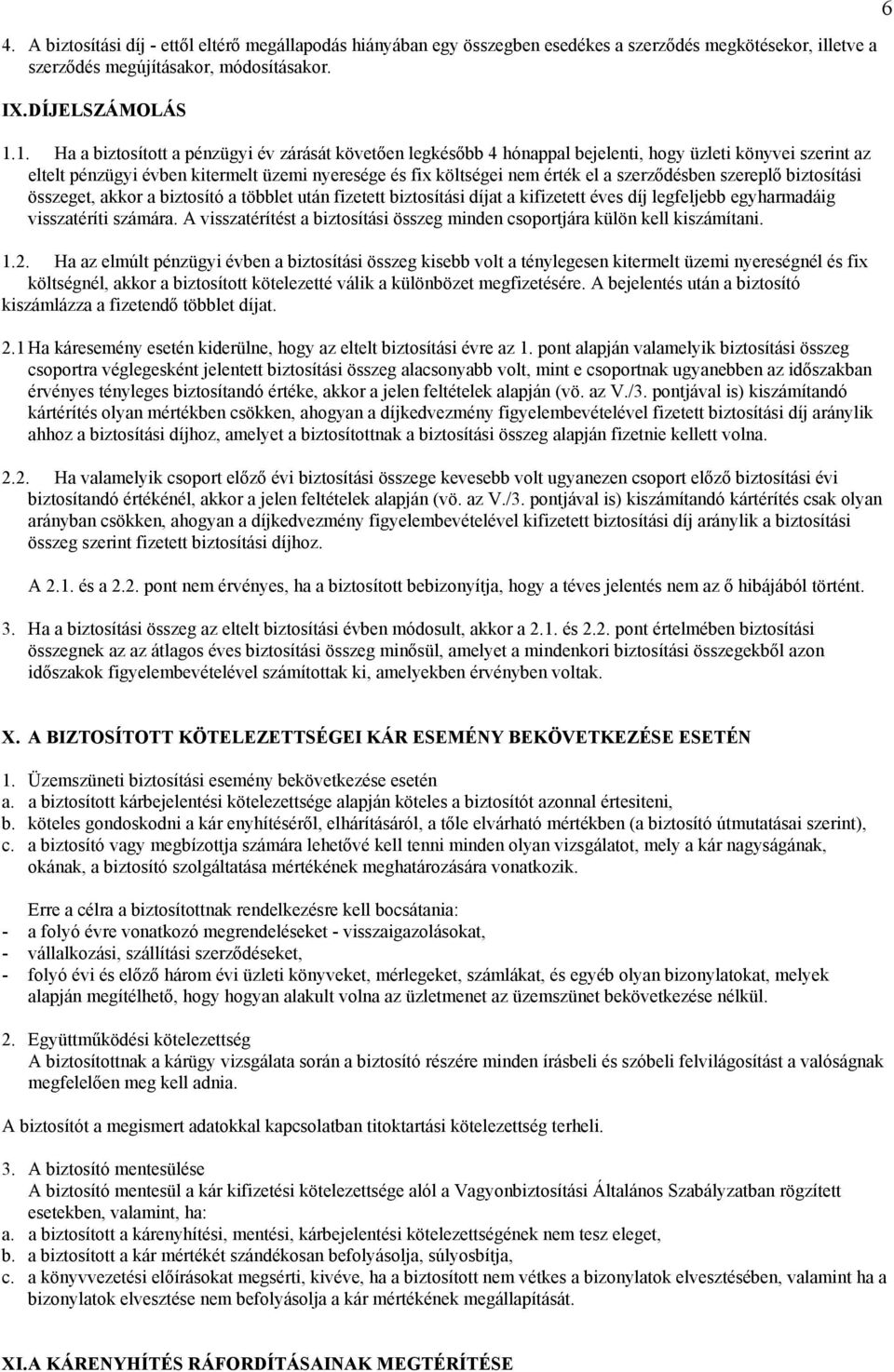 szerződésben szereplő biztosítási összeget, akkor a biztosító a többlet után fizetett biztosítási díjat a kifizetett éves díj legfeljebb egyharmadáig visszatéríti számára.