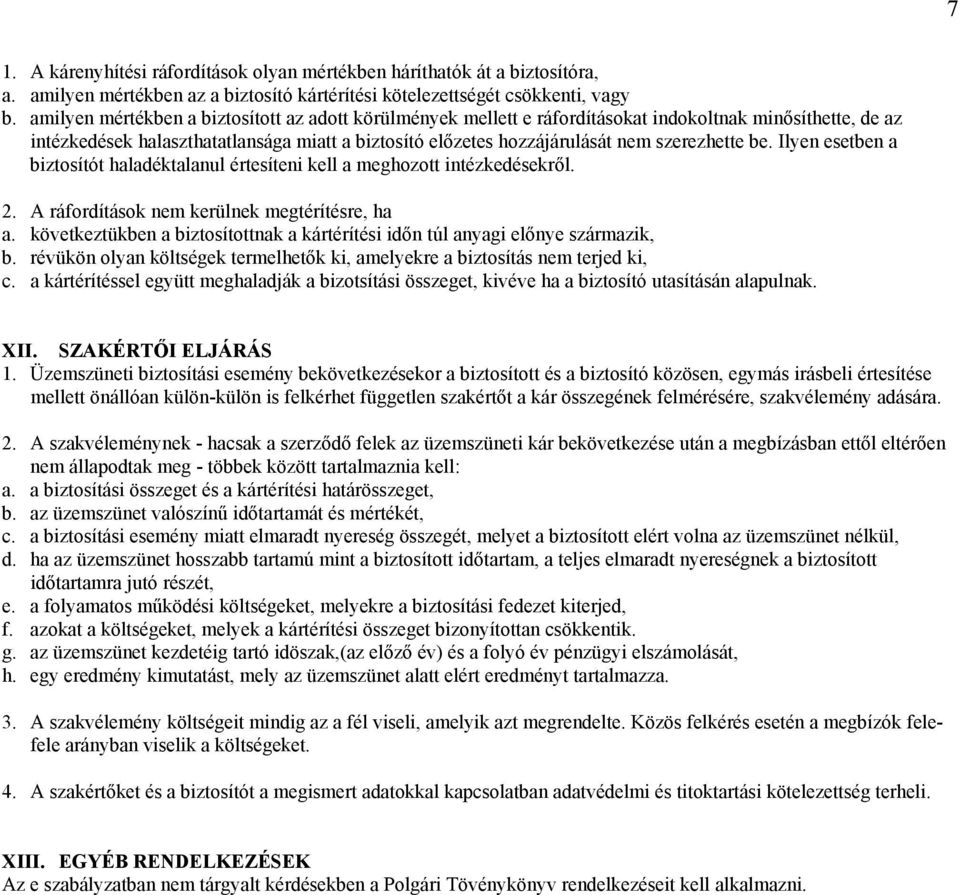 szerezhette be. Ilyen esetben a biztosítót haladéktalanul értesíteni kell a meghozott intézkedésekről. 2. A ráfordítások nem kerülnek megtérítésre, ha a.