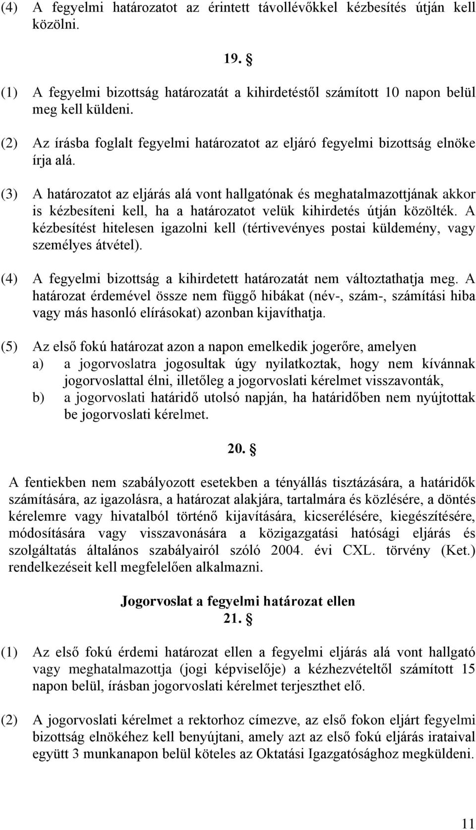 (3) A határozatot az eljárás alá vont hallgatónak és meghatalmazottjának akkor is kézbesíteni kell, ha a határozatot velük kihirdetés útján közölték.