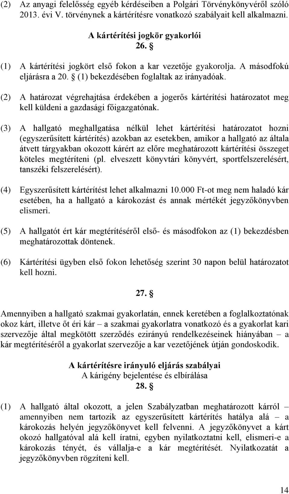 (2) A határozat végrehajtása érdekében a jogerős kártérítési határozatot meg kell küldeni a gazdasági főigazgatónak.