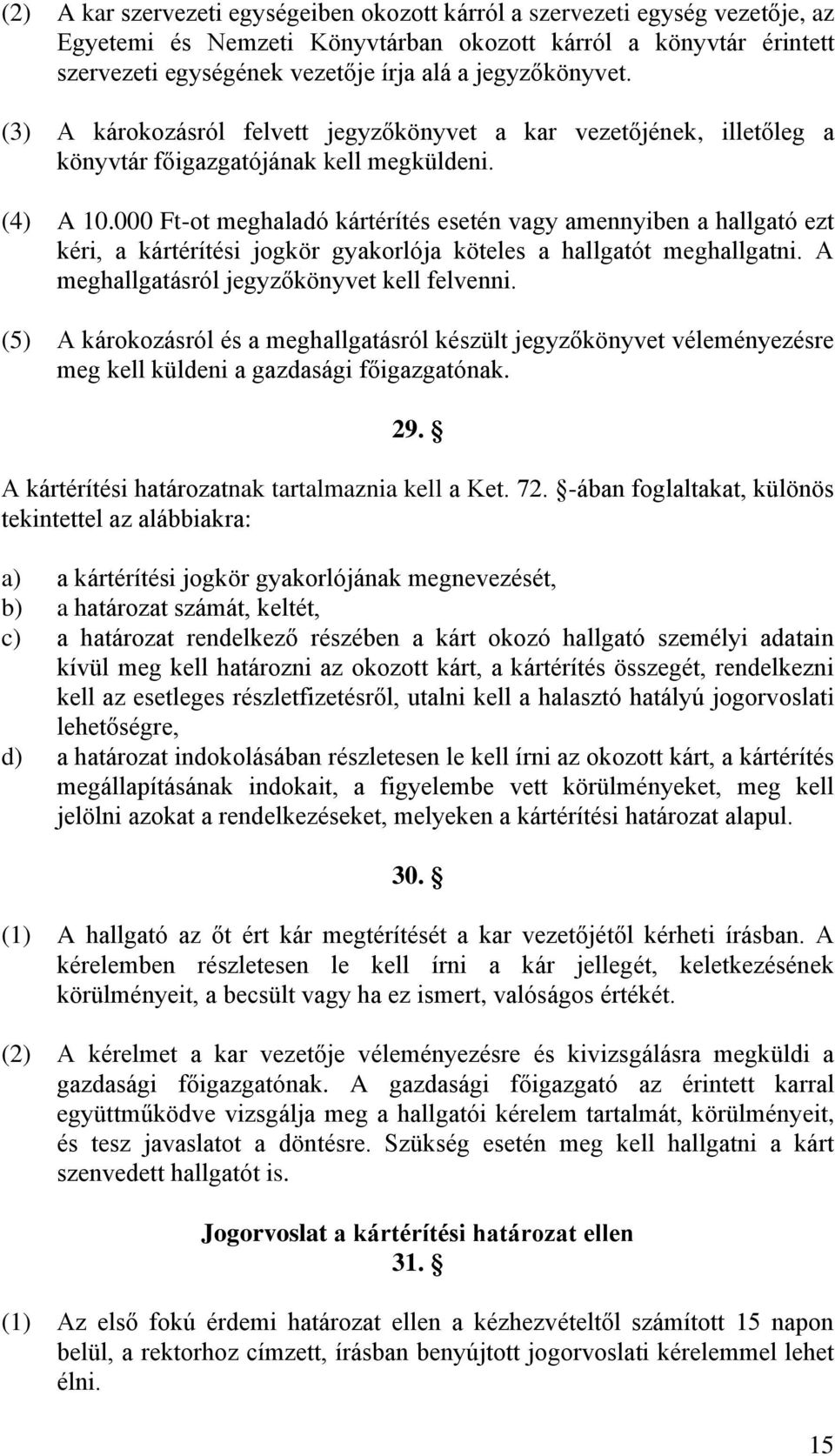 000 Ft-ot meghaladó kártérítés esetén vagy amennyiben a hallgató ezt kéri, a kártérítési jogkör gyakorlója köteles a hallgatót meghallgatni. A meghallgatásról jegyzőkönyvet kell felvenni.