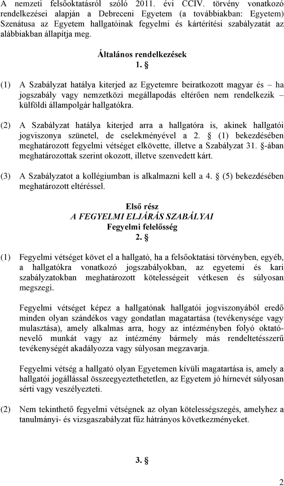 Általános rendelkezések 1. (1) A Szabályzat hatálya kiterjed az Egyetemre beiratkozott magyar és ha jogszabály vagy nemzetközi megállapodás eltérően nem rendelkezik külföldi állampolgár hallgatókra.