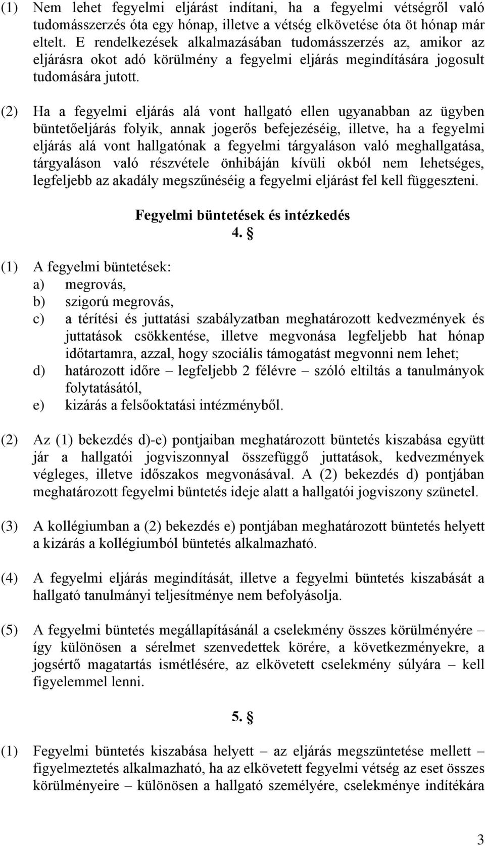 (2) Ha a fegyelmi eljárás alá vont hallgató ellen ugyanabban az ügyben büntetőeljárás folyik, annak jogerős befejezéséig, illetve, ha a fegyelmi eljárás alá vont hallgatónak a fegyelmi tárgyaláson