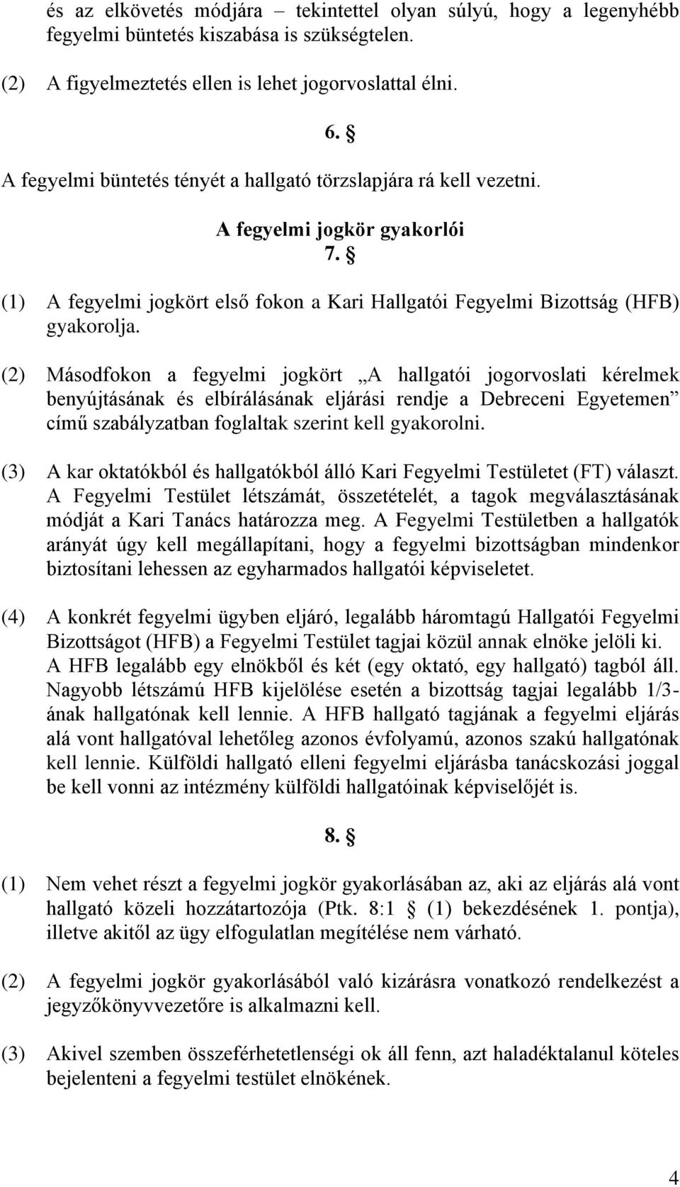 (2) Másodfokon a fegyelmi jogkört A hallgatói jogorvoslati kérelmek benyújtásának és elbírálásának eljárási rendje a Debreceni Egyetemen című szabályzatban foglaltak szerint kell gyakorolni.