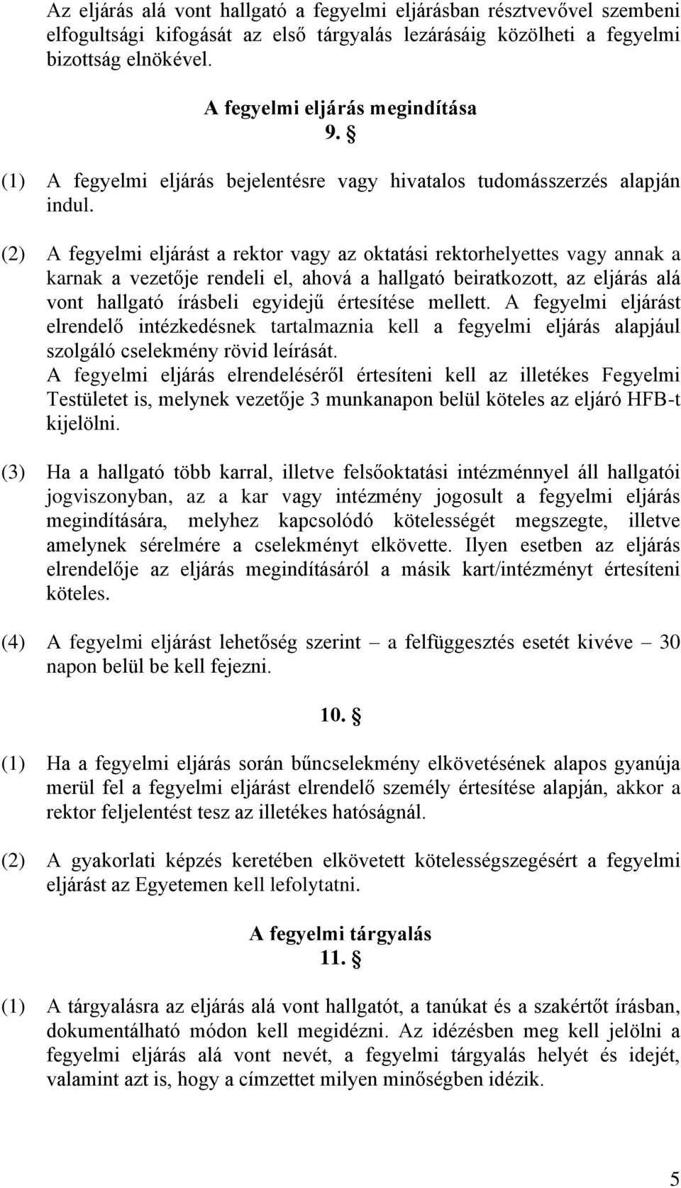 (2) A fegyelmi eljárást a rektor vagy az oktatási rektorhelyettes vagy annak a karnak a vezetője rendeli el, ahová a hallgató beiratkozott, az eljárás alá vont hallgató írásbeli egyidejű értesítése