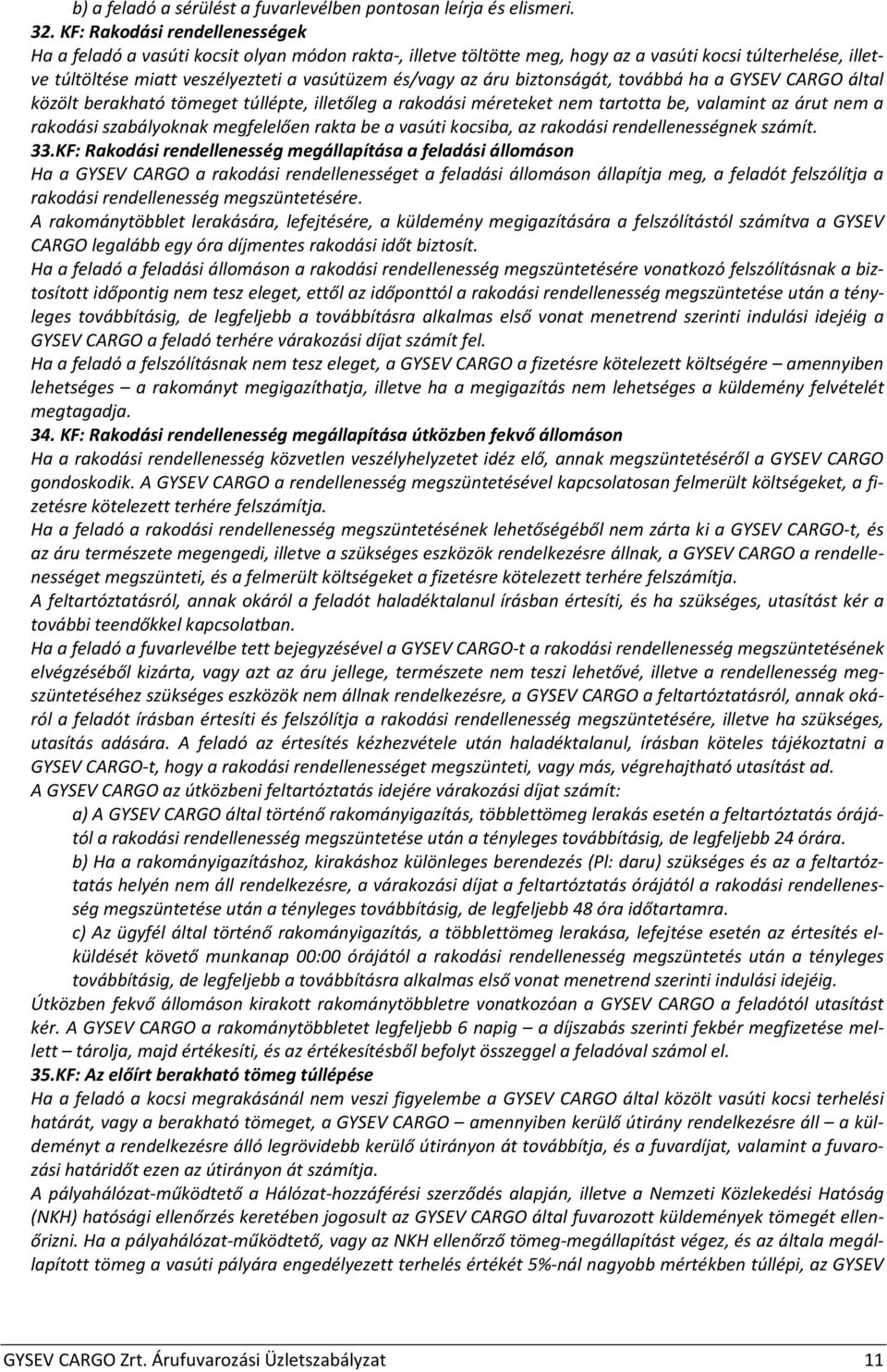 áru biztonságát, továbbá ha a GYSEV CARGO által közölt berakható tömeget túllépte, illetőleg a rakodási méreteket nem tartotta be, valamint az árut nem a rakodási szabályoknak megfelelően rakta be a