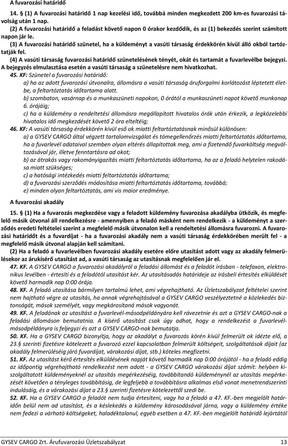 (3) A fuvarozási határidő szünetel, ha a küldeményt a vasúti társaság érdekkörén kívül álló okból tartóztatják fel.