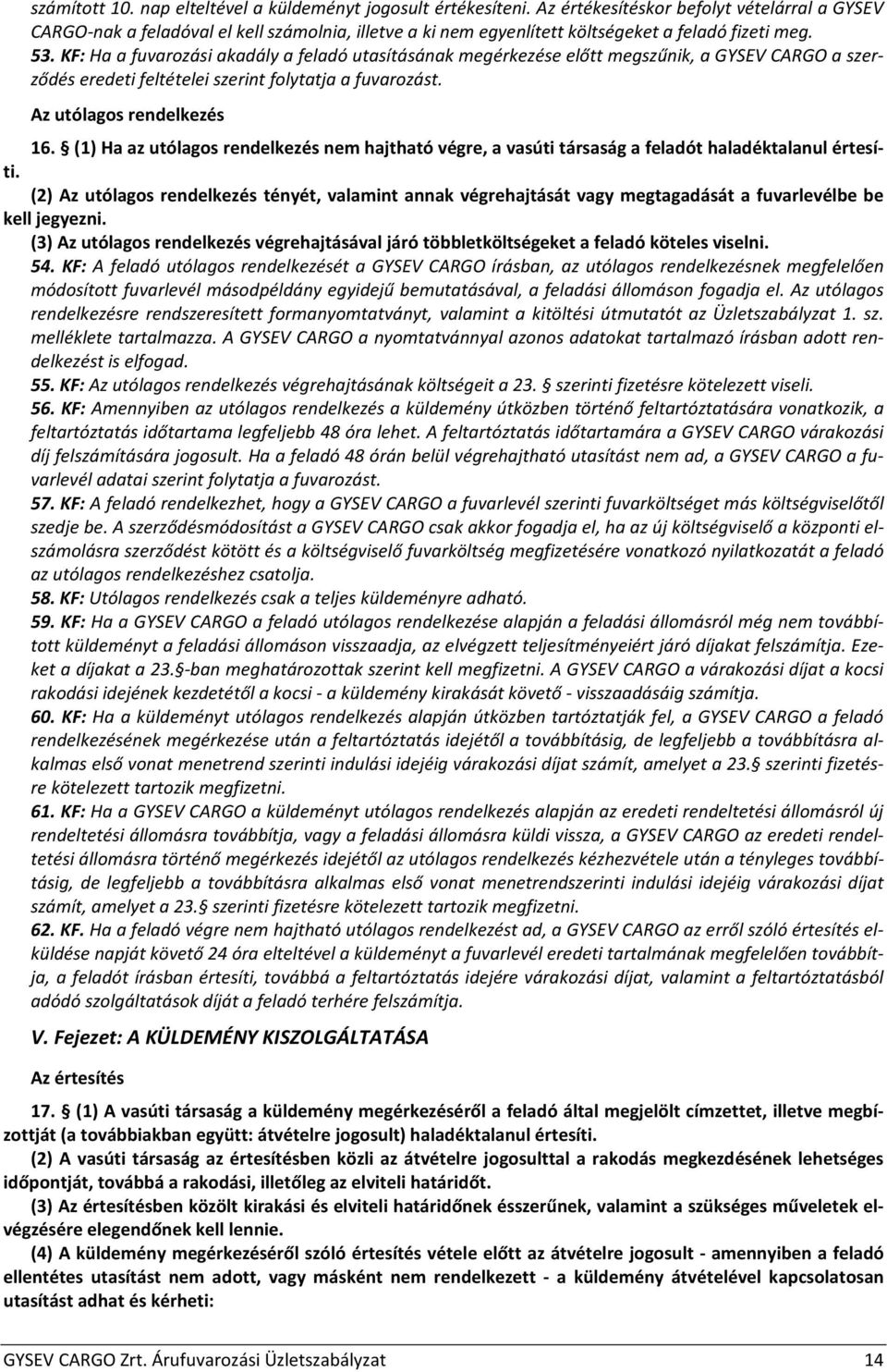 KF: Ha a fuvarozási akadály a feladó utasításának megérkezése előtt megszűnik, a GYSEV CARGO a szerződés eredeti feltételei szerint folytatja a fuvarozást. Az utólagos rendelkezés 16.