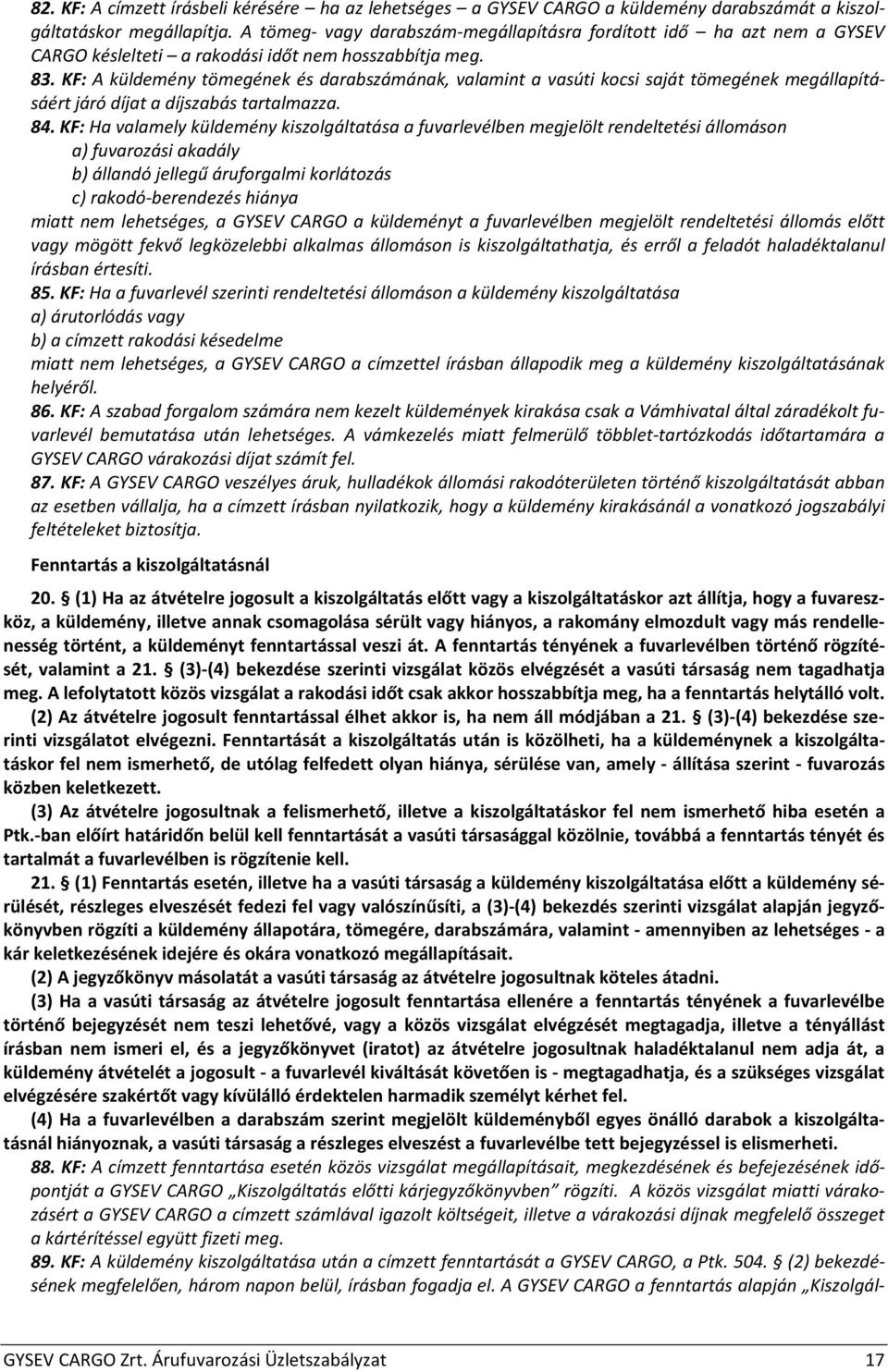 KF: A küldemény tömegének és darabszámának, valamint a vasúti kocsi saját tömegének megállapításáért járó díjat a díjszabás tartalmazza. 84.