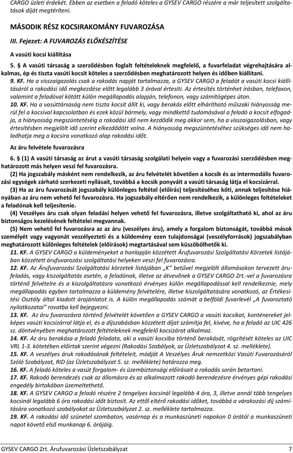 A vasúti társaság a szerződésben foglalt feltételeknek megfelelő, a fuvarfeladat végrehajtására alkalmas, ép és tiszta vasúti kocsit köteles a szerződésben meghatározott helyen és időben kiállítani.