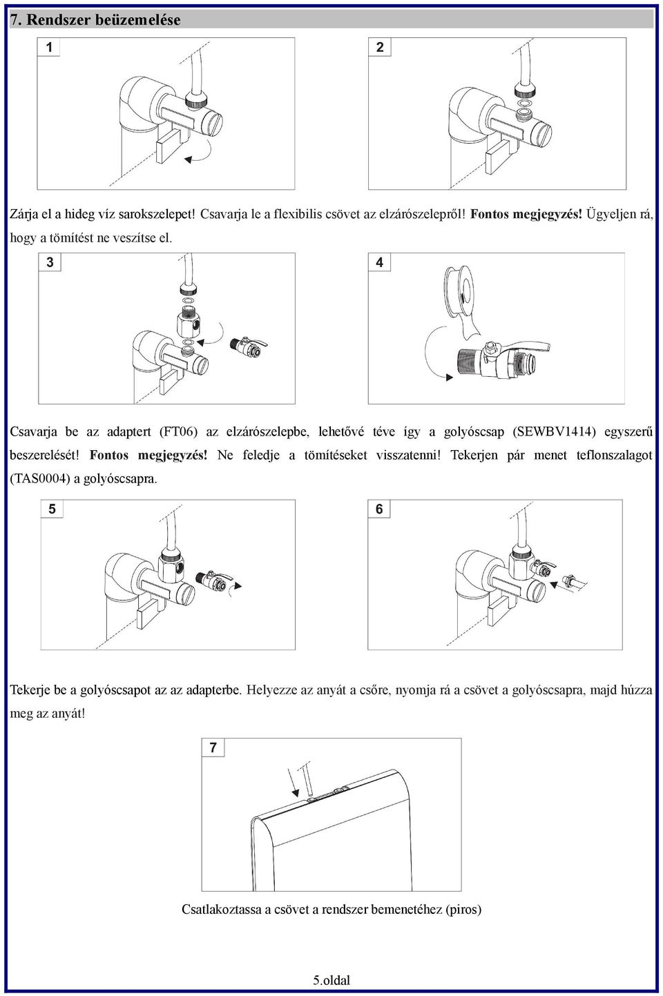 Csavarja be az adaptert (FT06) az elzárószelepbe, lehetővé téve így a golyóscsap (SEWBV1414) egyszerű beszerelését! Fontos megjegyzés!