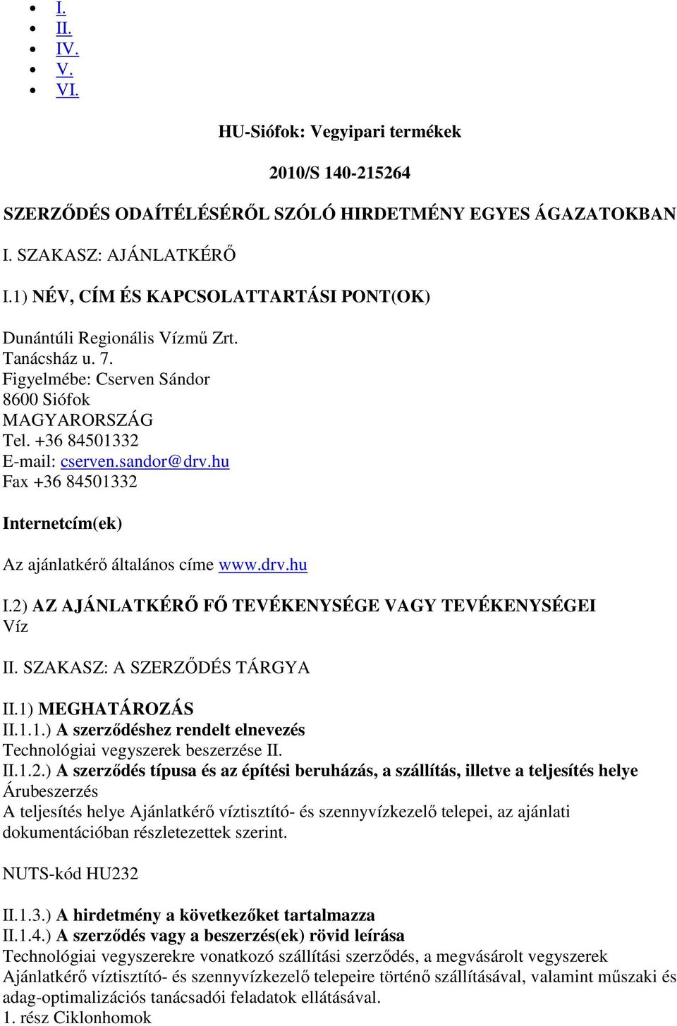 hu Fax +36 8450332 Internetcím(ek) Az ajánlatkérı általános címe www.drv.hu I.2) AZ AJÁNLATKÉRİ Fİ TEVÉKENYSÉGE VAGY TEVÉKENYSÉGEI Víz II. SZAKASZ: A SZERZİDÉS TÁRGYA II.) MEGHATÁROZÁS II.