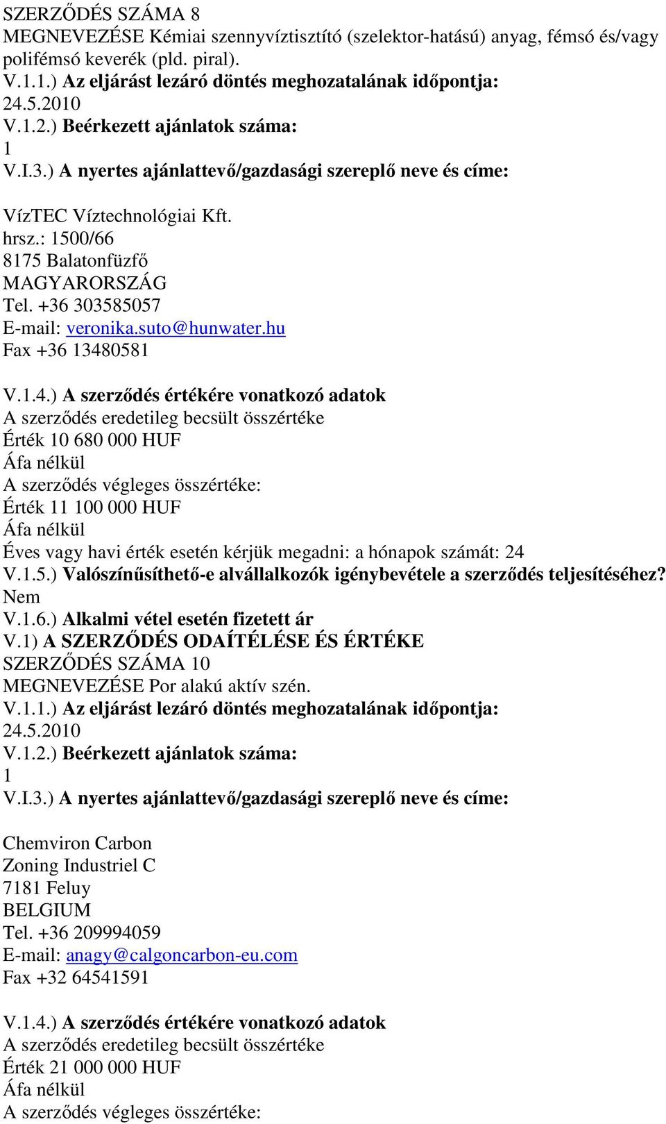 058 V..4.) A szerzıdés értékére vonatkozó adatok Érték 0 680 000 HUF Érték 00 000 HUF V.