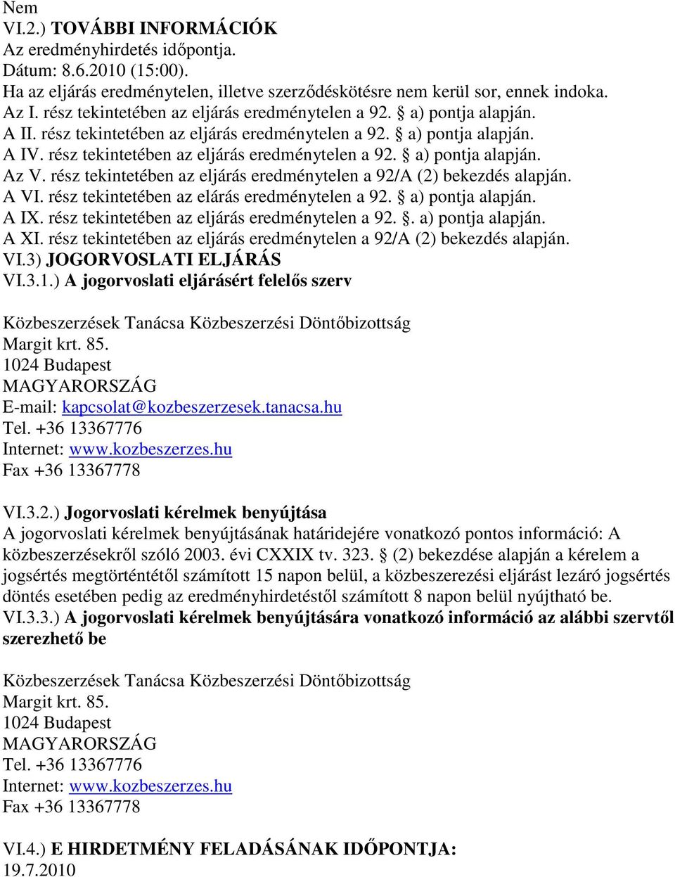 rész tekintetében az eljárás eredménytelen a 92/A (2) bekezdés alapján. A VI. rész tekintetében az elárás eredménytelen a 92. a) pontja alapján. A IX. rész tekintetében az eljárás eredménytelen a 92.