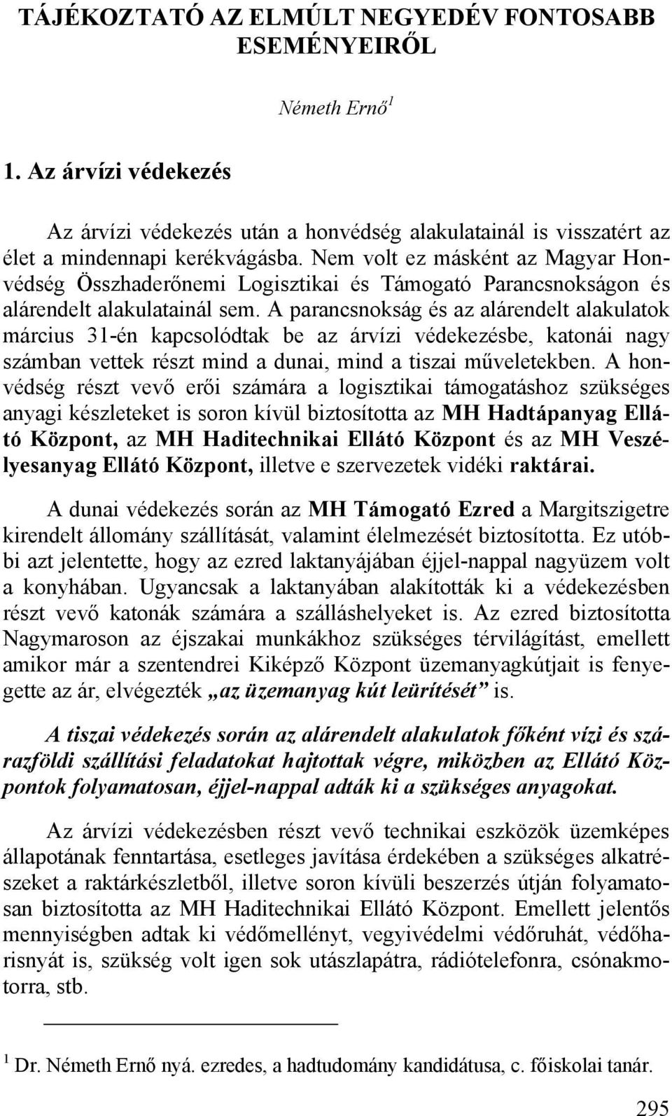 A parancsnokság és az alárendelt alakulatok március 31-én kapcsolódtak be az árvízi védekezésbe, katonái nagy számban vettek részt mind a dunai, mind a tiszai műveletekben.