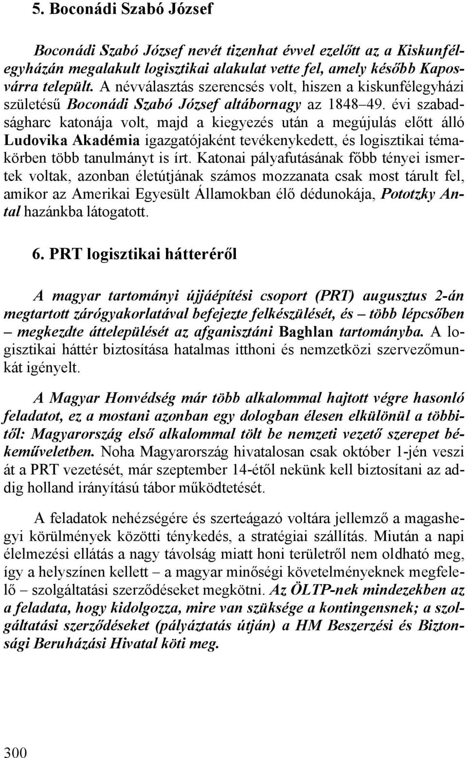 évi szabadságharc katonája volt, majd a kiegyezés után a megújulás előtt álló Ludovika Akadémia igazgatójaként tevékenykedett, és logisztikai témakörben több tanulmányt is írt.