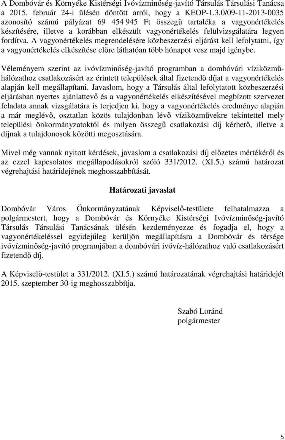 A vagyonértékelés megrendelésére közbeszerzési eljárást kell lefolytatni, így a vagyonértékelés elkészítése előre láthatóan több hónapot vesz majd igénybe.