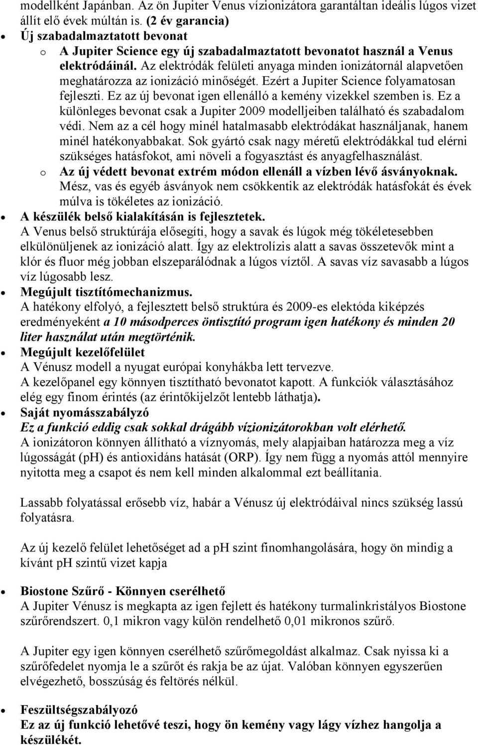 Az elektródák felületi anyaga minden ionizátornál alapvetően meghatározza az ionizáció minőségét. Ezért a Jupiter Science folyamatosan fejleszti.