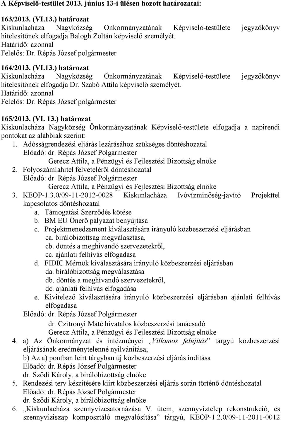 ) határozat Kiskunlacháza Nagyközség Önkormányzatának Képviselő-testülete elfogadja a napirendi pontokat az alábbiak szerint: 1.