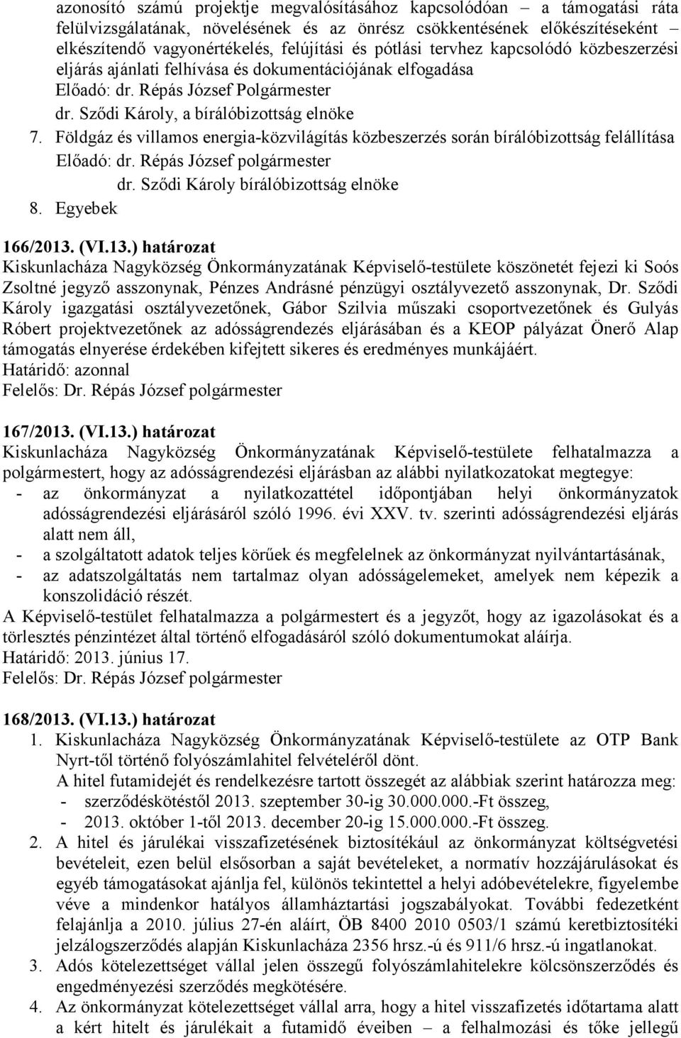 Földgáz és villamos energia-közvilágítás közbeszerzés során bírálóbizottság felállítása Előadó: dr. Répás József polgármester dr. Sződi Károly bírálóbizottság elnöke 8. Egyebek 166/2013.