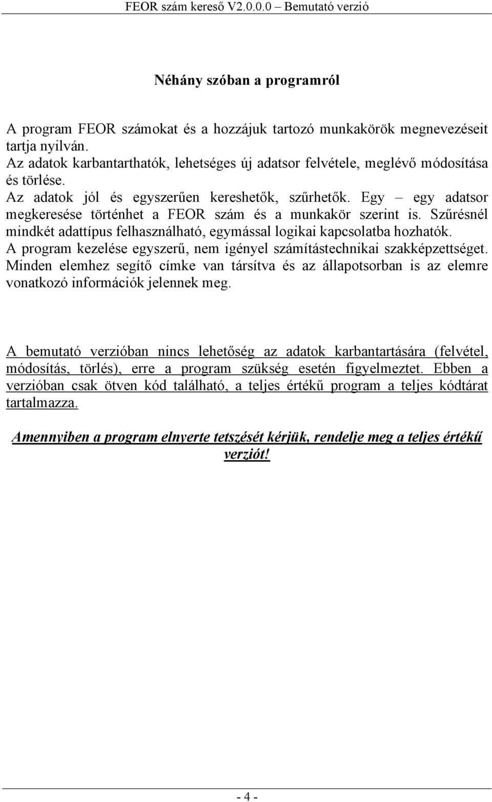 Egy egy adatsor megkeresése történhet a FEOR szám és a munkakör szerint is. Szűrésnél mindkét adattípus felhasználható, egymással logikai kapcsolatba hozhatók.