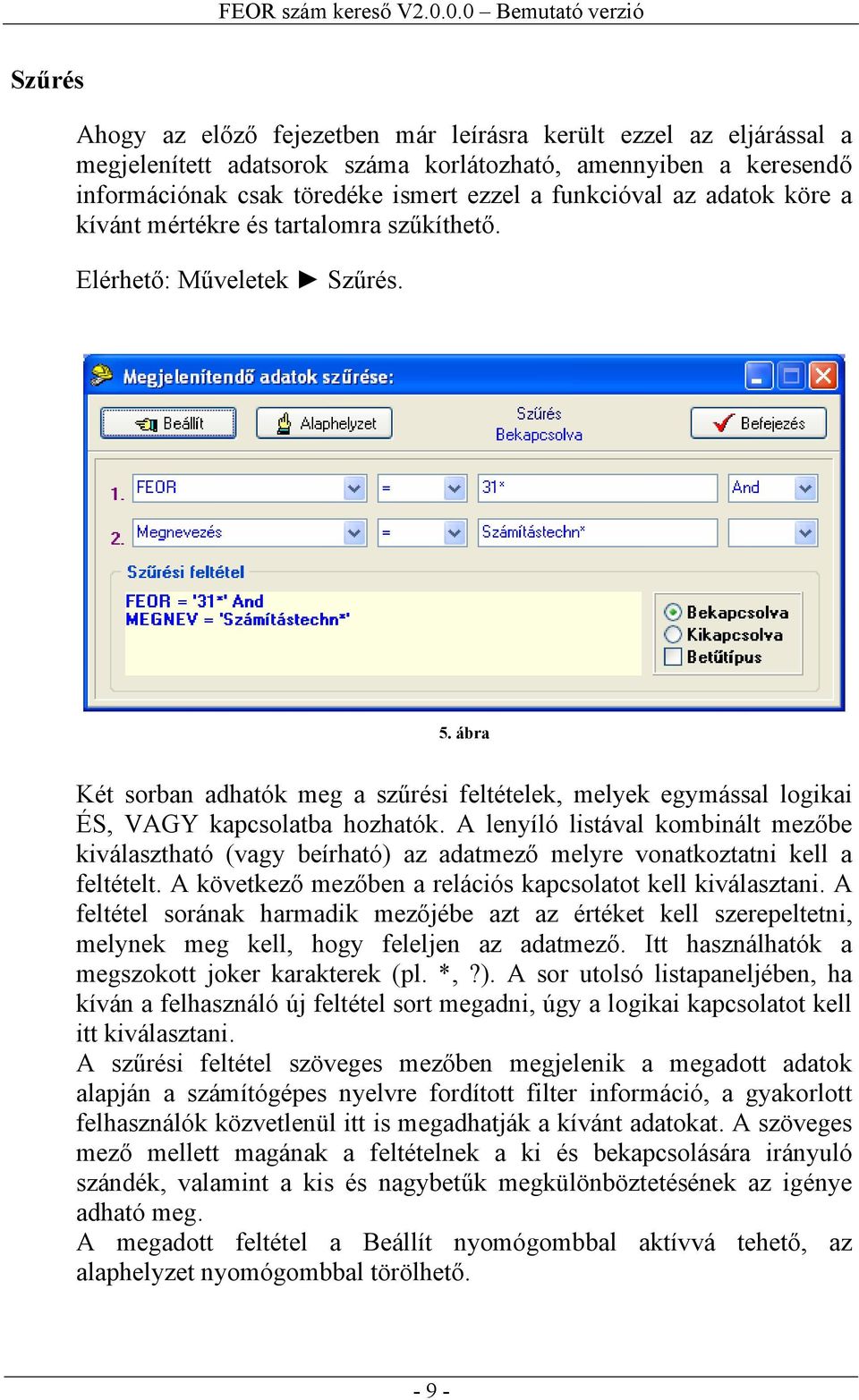 A lenyíló listával kombinált mezőbe kiválasztható (vagy beírható) az adatmező melyre vonatkoztatni kell a feltételt. A következő mezőben a relációs kapcsolatot kell kiválasztani.