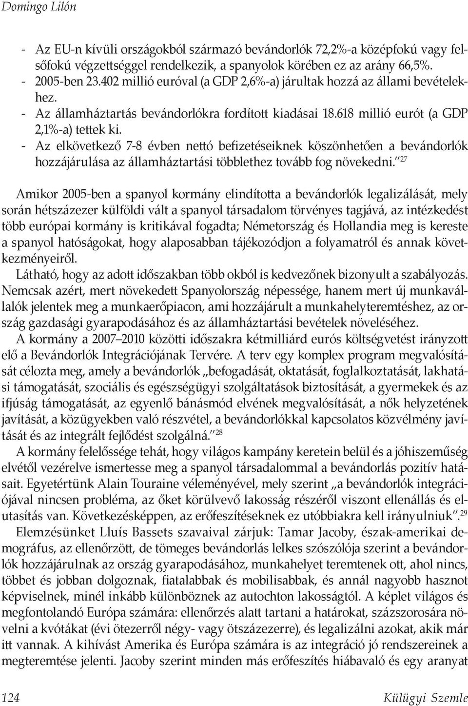 - Az elkövetkező 7-8 évben nettó befizetéseiknek köszönhetően a bevándorlók hozzájárulása az államháztartási többlethez tovább fog növekedni.