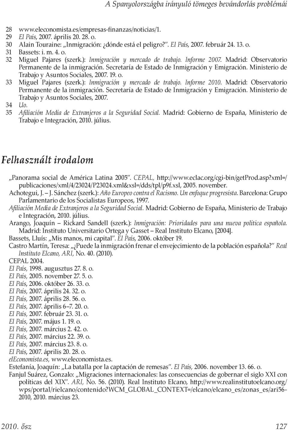 Madrid: Observatorio Permanente de la inmigración. Secretaría de Estado de Inmigración y Emigración. Ministerio de Trabajo y Asuntos Sociales, 2007. 19. o. 33 Miguel Pajares (szerk.