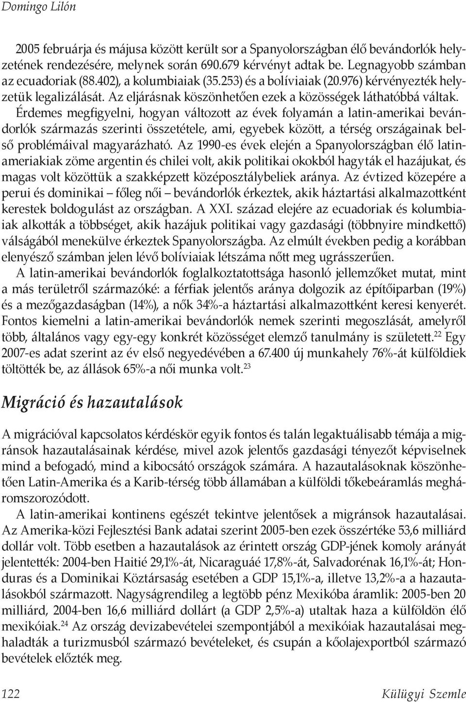 Érdemes megfigyelni, hogyan változott az évek folyamán a latin-amerikai bevándorlók származás szerinti összetétele, ami, egyebek között, a térség országainak belső problémáival magyarázható.