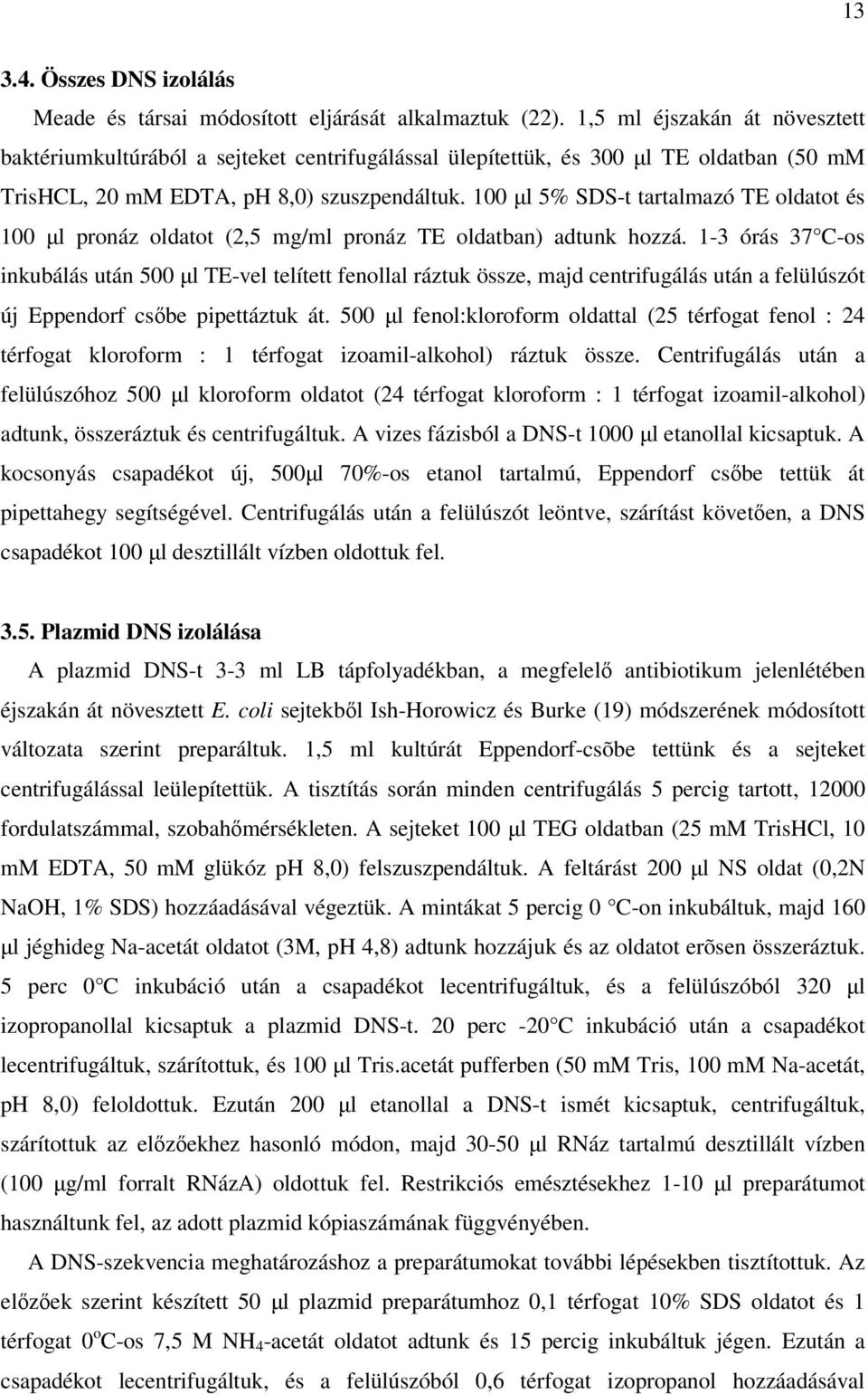 100 µl 5% SDS-t tartalmazó TE oldatot és 100 µl pronáz oldatot (2,5 mg/ml pronáz TE oldatban) adtunk hozzá.