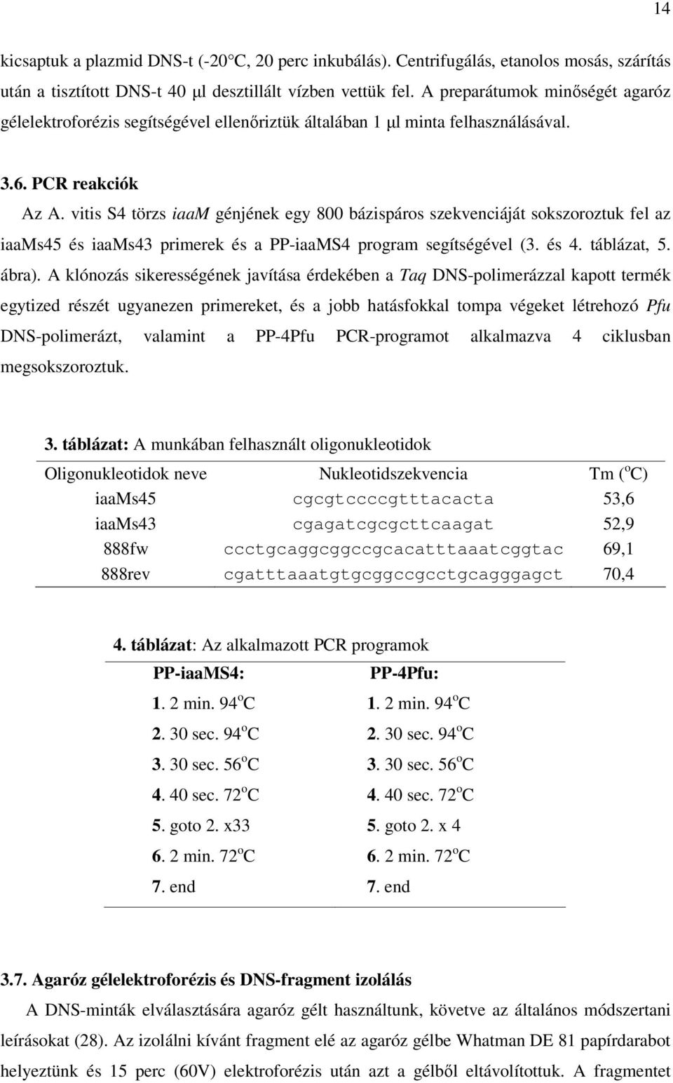 vitis S4 törzs iaam génjének egy 800 bázispáros szekvenciáját sokszoroztuk fel az iaams45 és iaams43 primerek és a PP-iaaMS4 program segítségével (3. és 4. táblázat, 5. ábra).