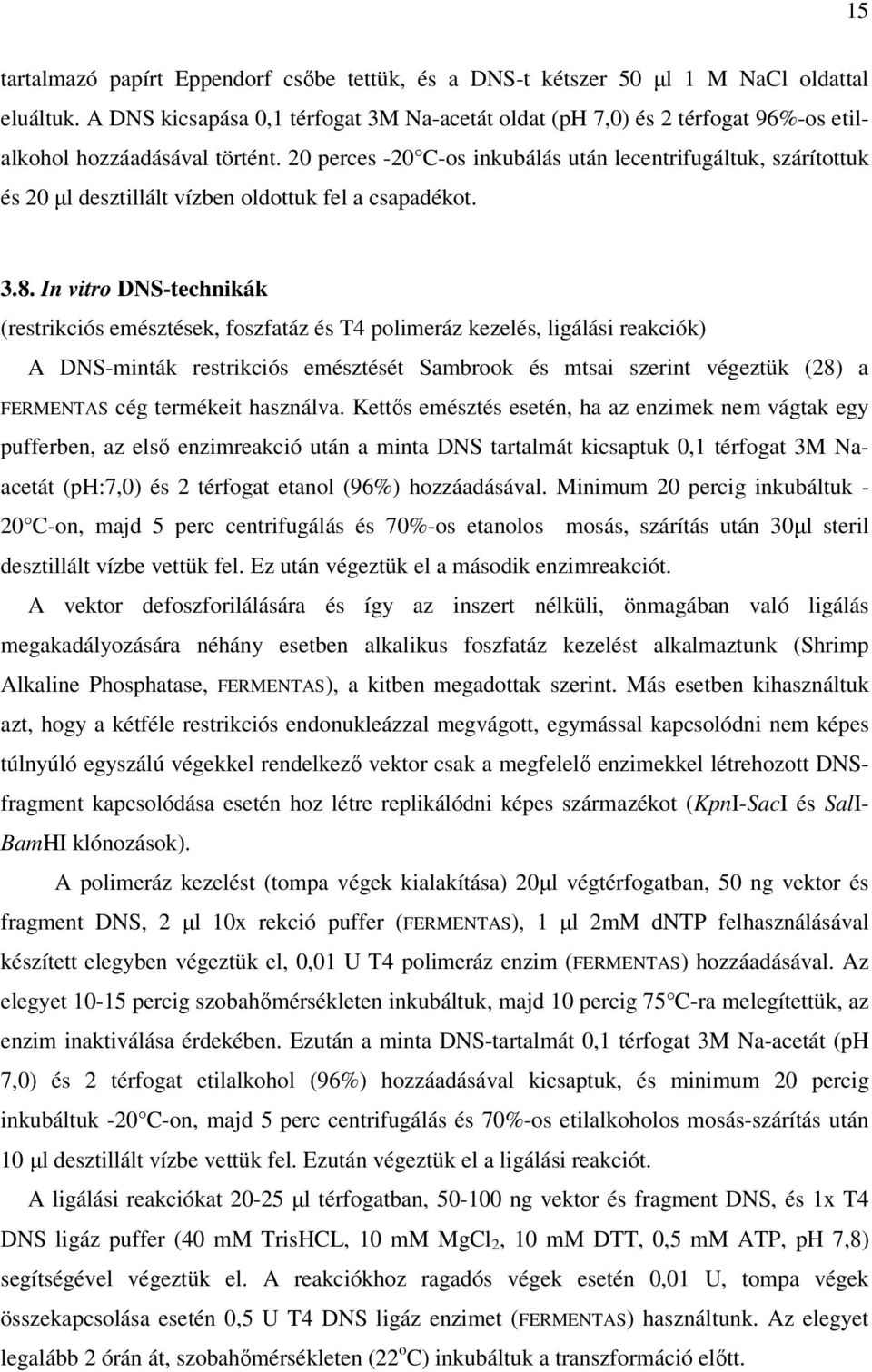 20 perces -20 C-os inkubálás után lecentrifugáltuk, szárítottuk és 20 µl desztillált vízben oldottuk fel a csapadékot. 3.8.