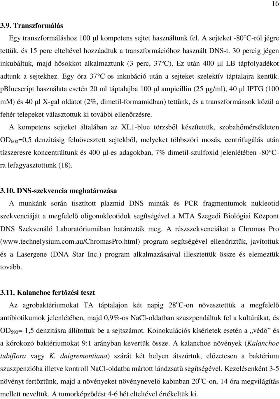 pbluescript használata esetén 20 ml táptalajba 100 µl ampicillin (25 µg/ml), 40 µl IPTG (100 mm) és 40 µl X-gal oldatot (2%, dimetil-formamidban) tettünk, és a transzformánsok közül a fehér telepeket