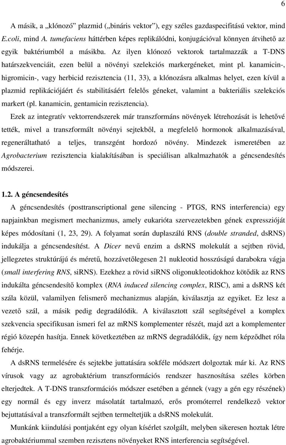 Az ilyen klónozó vektorok tartalmazzák a T-DNS határszekvenciáit, ezen belül a növényi szelekciós markergéneket, mint pl.