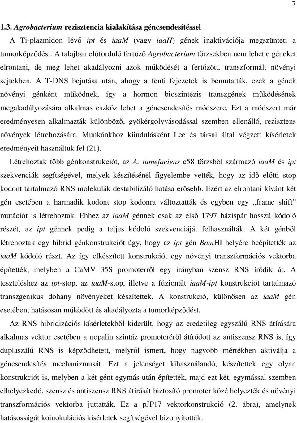 A T-DNS bejutása után, ahogy a fenti fejezetek is bemutatták, ezek a gének növényi génként működnek, így a hormon bioszintézis transzgének működésének megakadályozására alkalmas eszköz lehet a