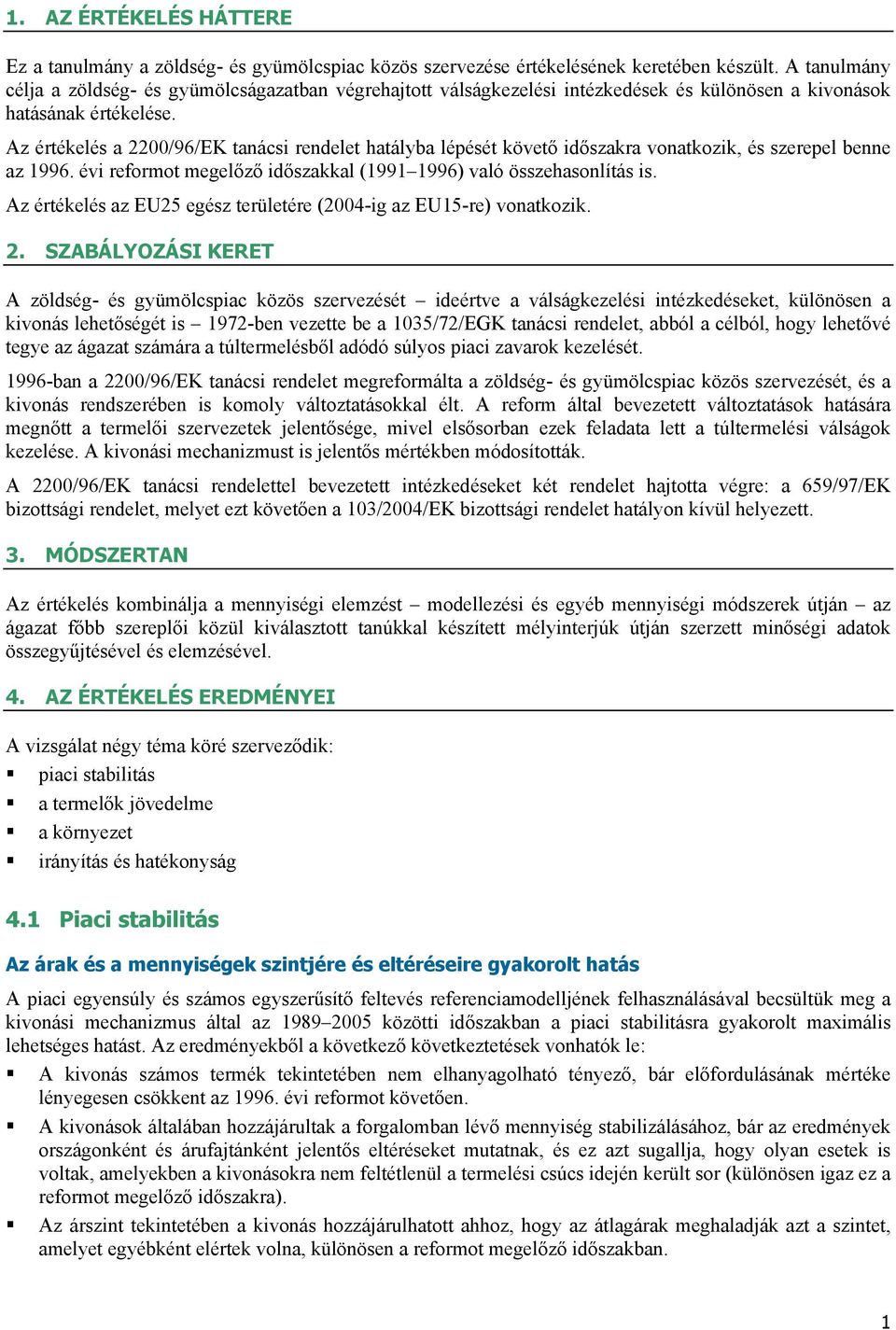 Az értékelés a 2200/96/EK tanácsi rendelet hatályba lépését követő időszakra vonatkozik, és szerepel benne az 1996. évi reformot megelőző időszakkal (1991 1996) való összehasonlítás is.