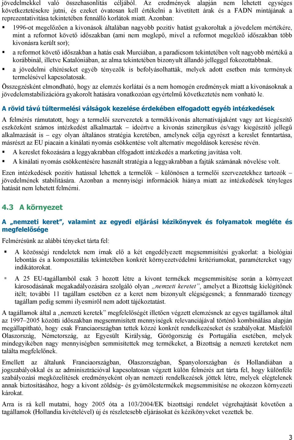 Azonban: 1996-ot megelőzően a kivonások általában nagyobb pozitív hatást gyakoroltak a jövedelem mértékére, mint a reformot követő időszakban (ami nem meglepő, mivel a reformot megelőző időszakban