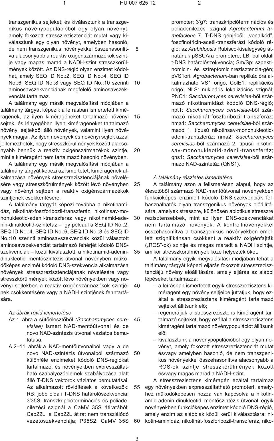 Az DNS-régió olyan enzimet kódolhat, amely SEQ ID No.:2, SEQ ID No.:4, SEQ ID No.:6, SEQ ID No.:8 vagy SEQ ID No.: szerinti aminosavszekvenciának megfelelõ aminosavszekvenciát tartalmaz.