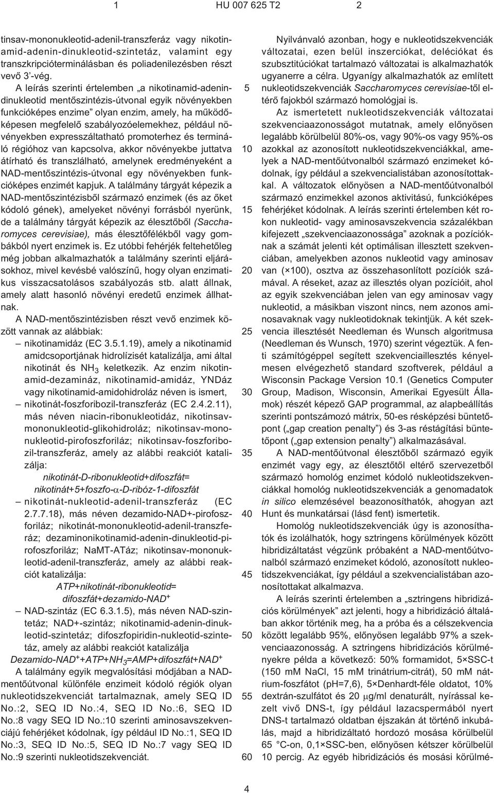 növényekben expresszáltatható promoterhez és termináló régióhoz van kapcsolva, akkor növényekbe juttatva átírható és transzlálható, amelynek eredményeként a NAD-mentõszintézis-útvonal egy növényekben