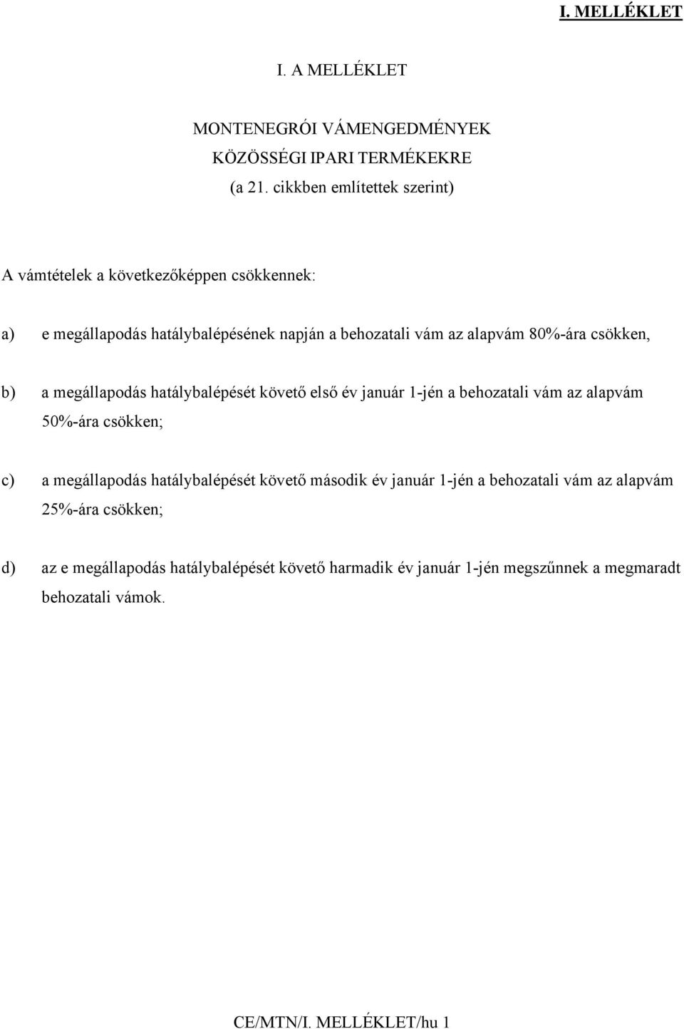 csökken, b) a megállapodás hatálybalépését követő első év január 1-jén a behozatali vám az alapvám 50%-ára csökken; c) a megállapodás hatálybalépését