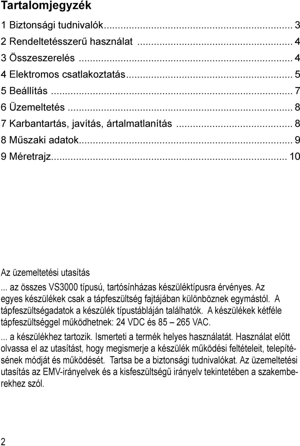 Az egyes készülékek csak a tápfeszültség fajtájában különböznek egymástól. A tápfeszültségadatok a készülék típustábláján találhatók.