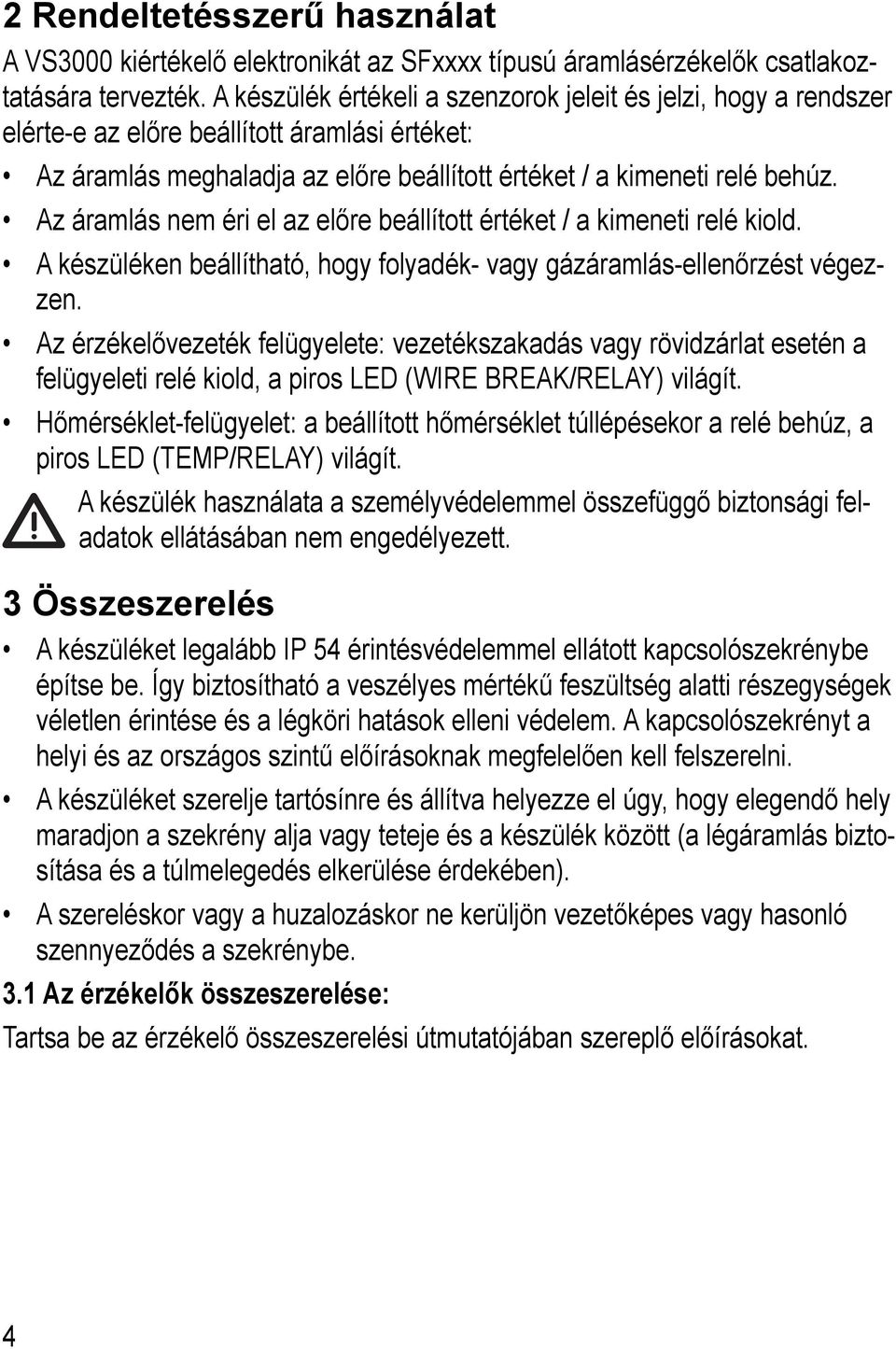 Az áramlás nem éri el az előre beállított értéket / a kimeneti relé kiold. A készüléken beállítható, hogy folyadék- vagy gázáramlás-ellenőrzést végezzen.