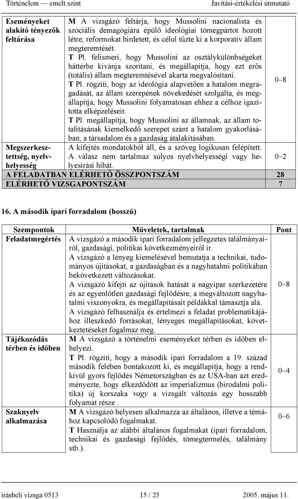 felismeri, hogy Mussolini az osztálykülönbségeket háttérbe kívánja szorítani, és megállapítja, hogy ezt erős (totális) állam megteremtésével akarta megvalósítani. T Pl.