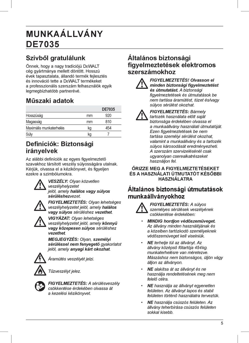 Műszaki adatok DE7035 Hosszúság mm 920 Magasság mm 810 Maximális munkaterhelés kg 454 Súly kg 7 Definíciók: Biztonsági irányelvek Az alábbi definíciók az egyes figyelmeztető szavakhoz társított