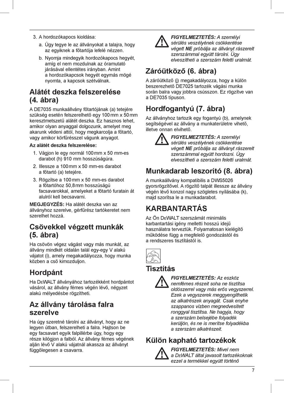 Alátét deszka felszerelése (4. ábra) A DE7035 munkaállvány főtartójának (a) tetejére szükség esetén felszerelhető egy 100 mm x 50 mm keresztmetszetű alátét deszka.