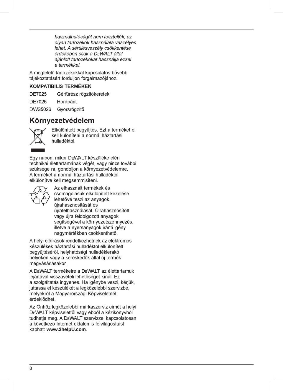 KOMPATIBILIS TERMÉKEK DE7025 Gérfűrész rögzítőkeretek DE7026 Hordpánt DWS5026 Gyorsrögzítő Környezetvédelem Elkülönített begyűjtés. Ezt a terméket el kell különíteni a normál háztartási hulladéktól.