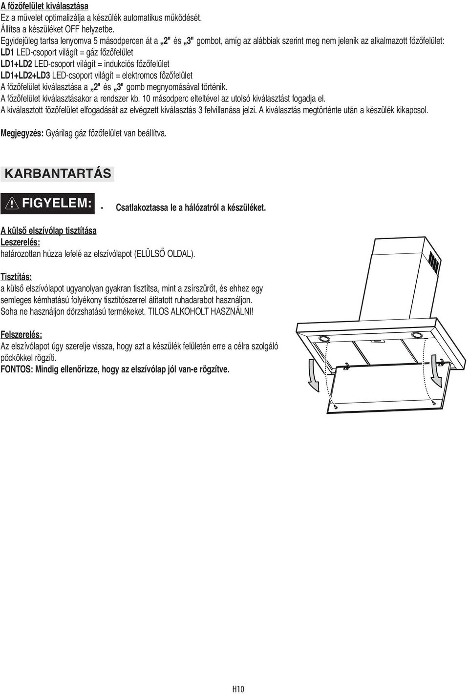 világít = indukciós főzőfelület LD1+LD2+LD3 LED-csoport világít = elektromos főzőfelület A főzőfelület kiválasztása a 2" és 3" gomb megnyomásával történik. A főzőfelület kiválasztásakor a rendszer kb.