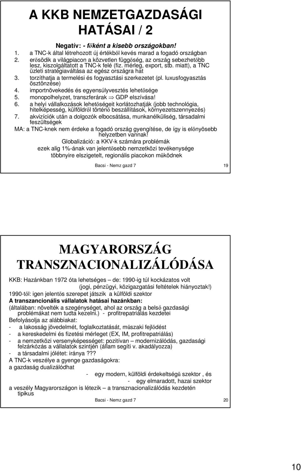 torzíthatja a termelési és fogyasztási szerkezetet (pl. luxusfogyasztás ösztönzése) 4. importnövekedés és egyensúlyvesztés lehetısége 5. monopolhelyzet, transzferárak GDP elszívása! 6.